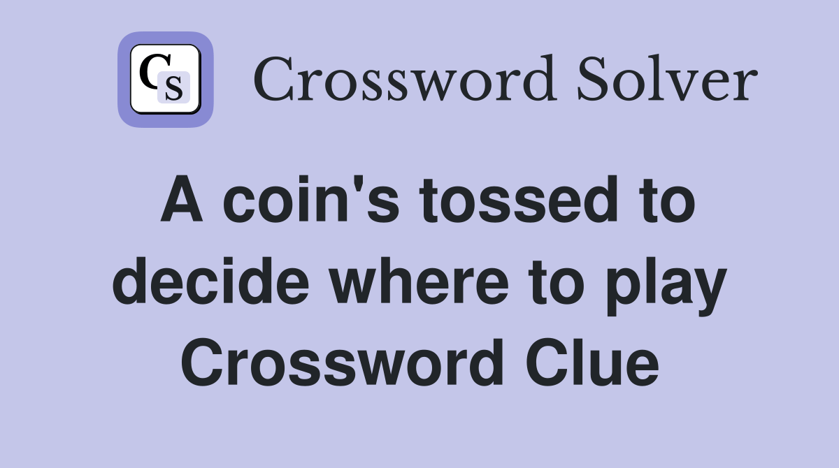 A coin's tossed to decide where to play - Crossword Clue Answers